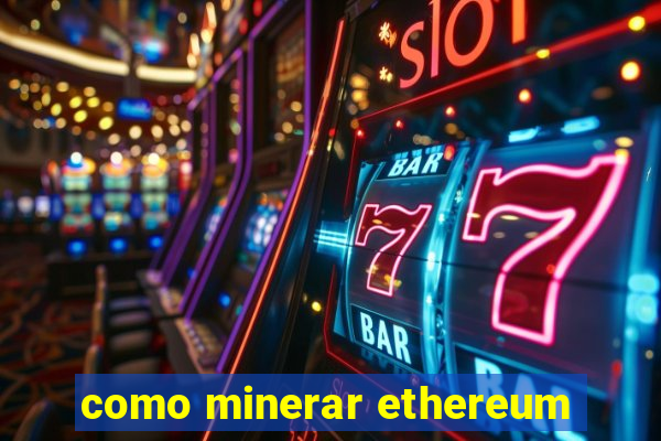 como minerar ethereum